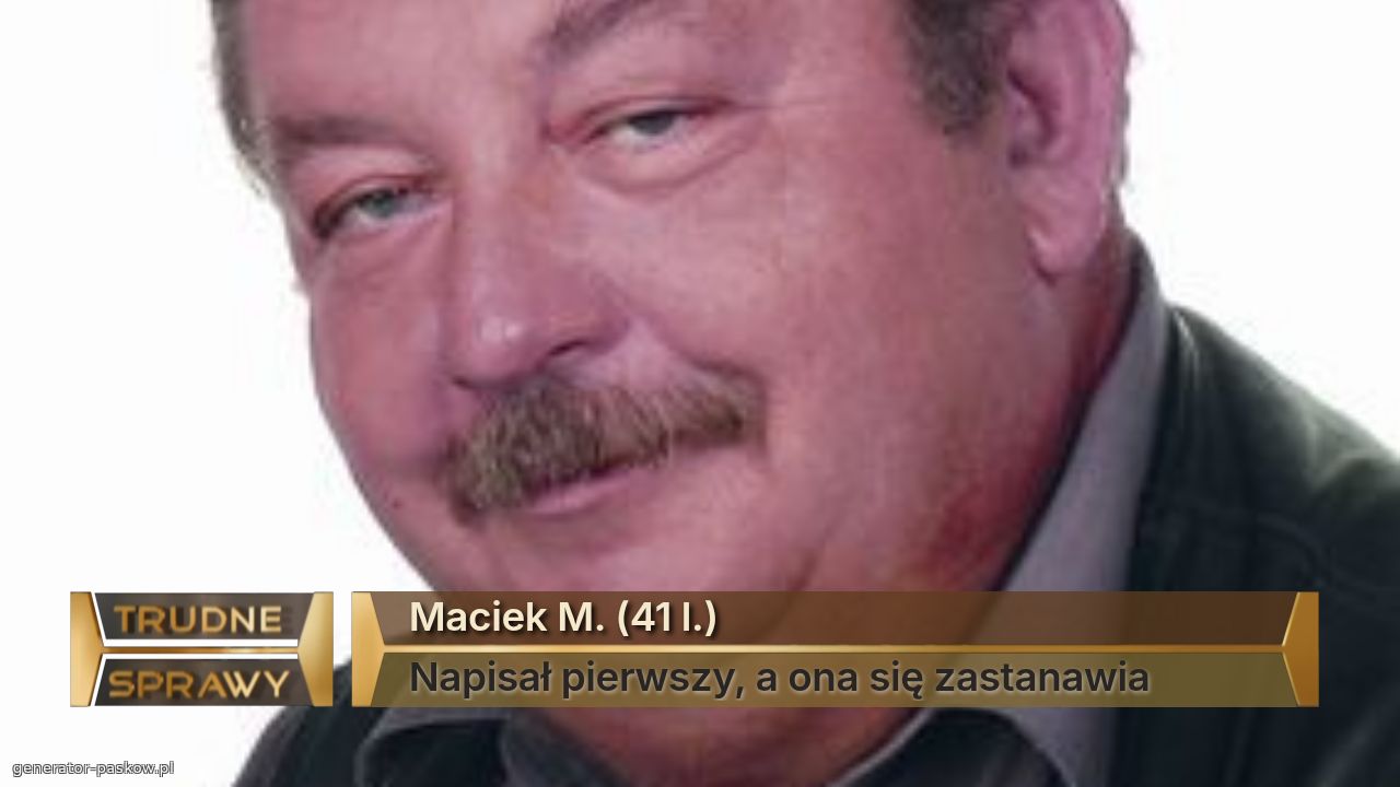 Maciek M. (41 l.)
Napisał pierwszy, a ona się zastanawia