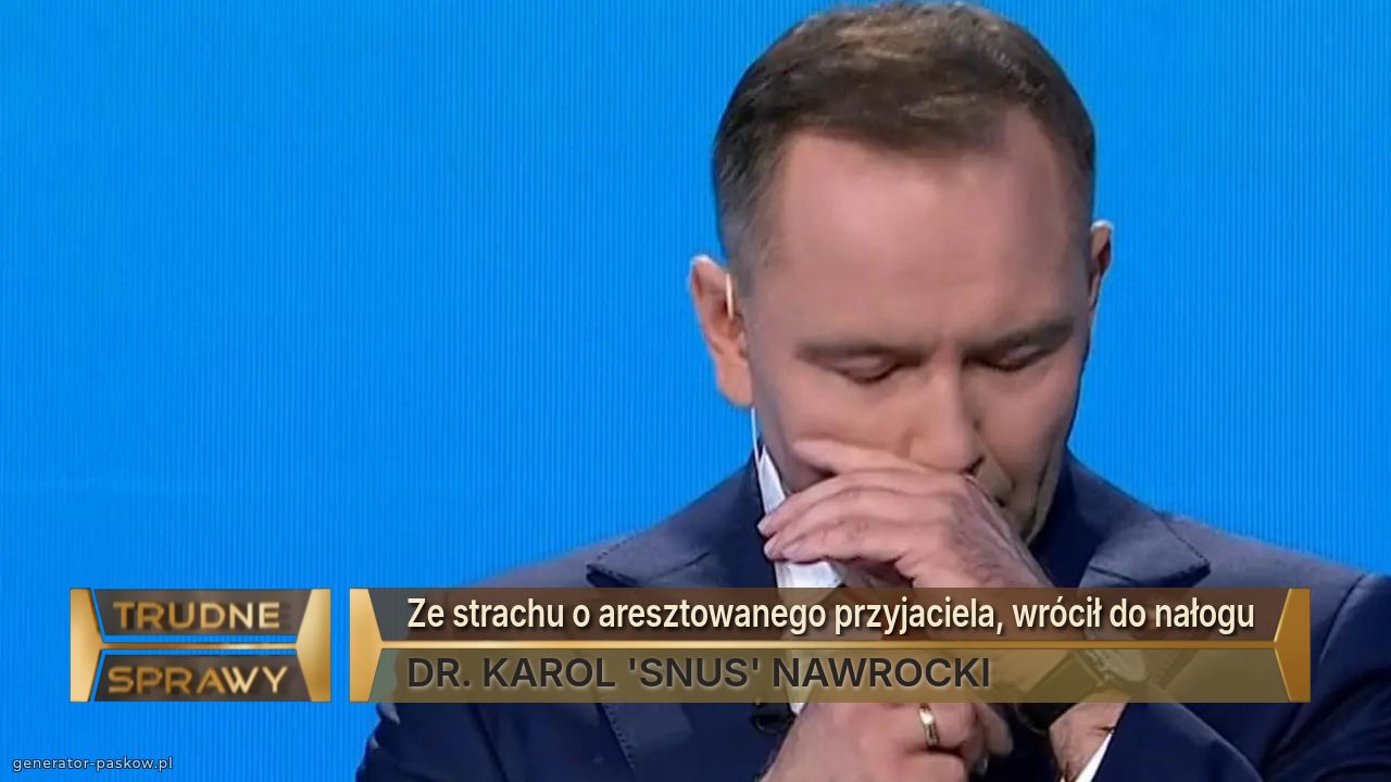 Ze strachu o aresztowanego przyjaciela, wrócił do nałogu
DR. KAROL 'SNUS' NAWROCKI