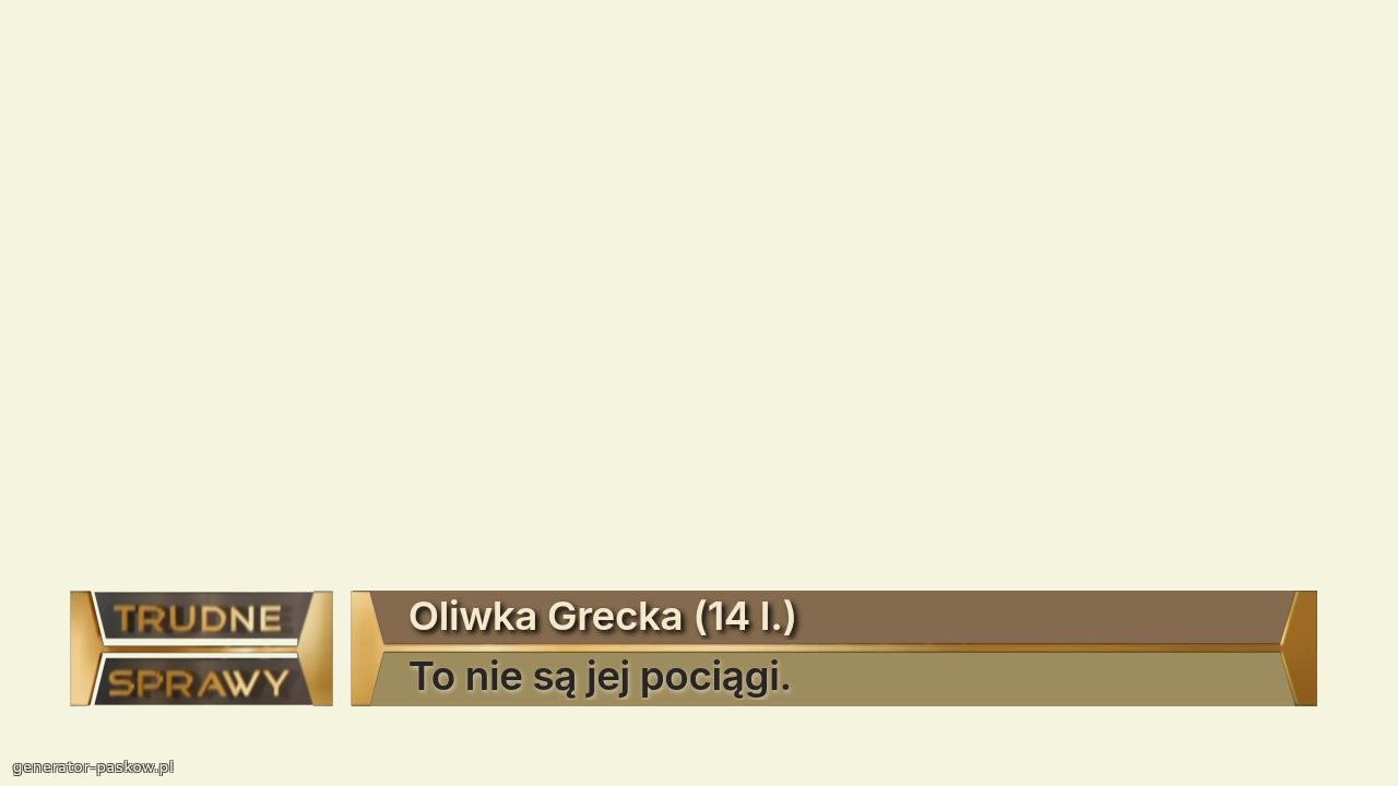 Oliwka Grecka (14 l.)
To nie są jej pociągi.