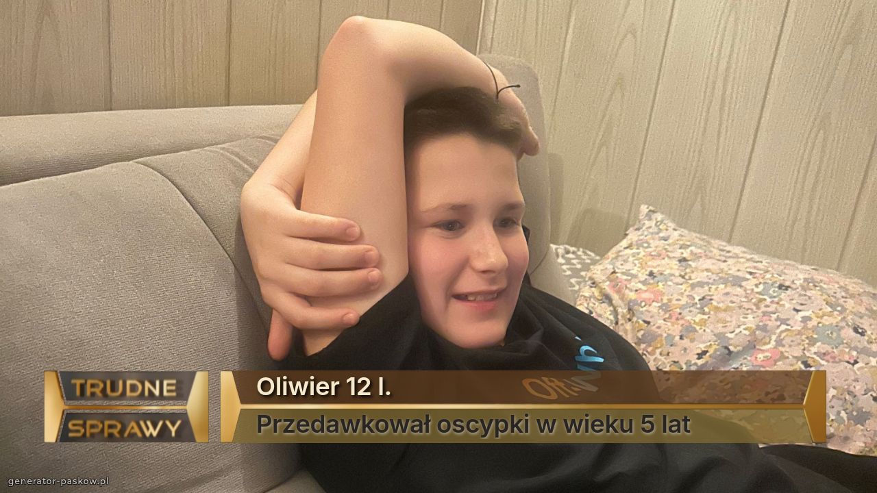 Oliwier 12 l.
Przedawkował oscypki w wieku 5 lat