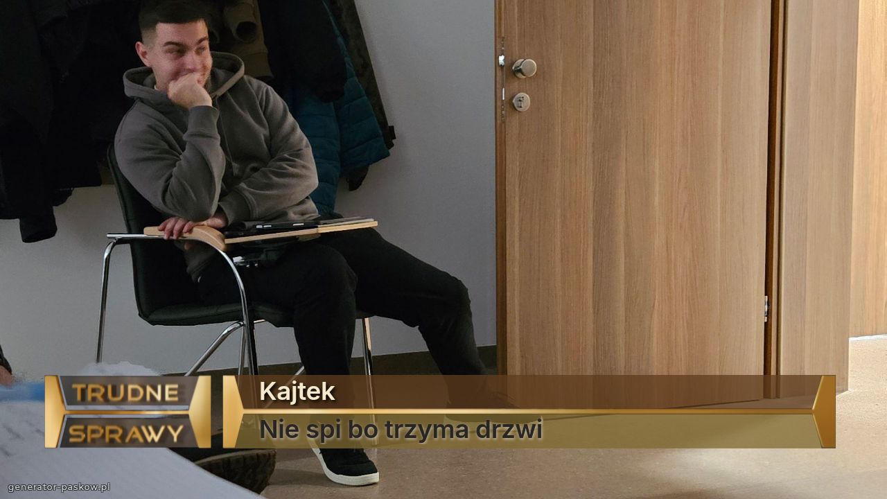 Kajtek
Nie spi bo trzyma drzwi