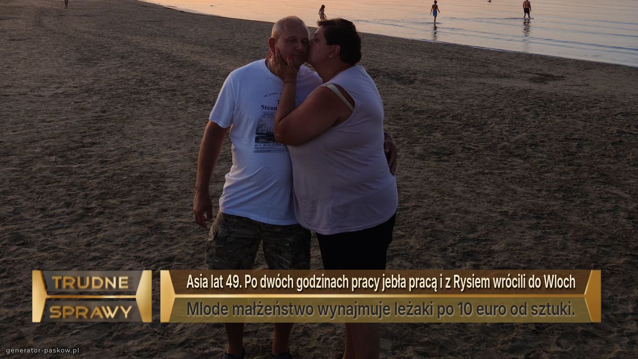 Asia lat 49. Po dwóch godzinach pracy jebła pracą i z Rysiem wrócili do Wloch
Mlode małżeństwo wynajmuje leżaki po 10 euro od sztuki.