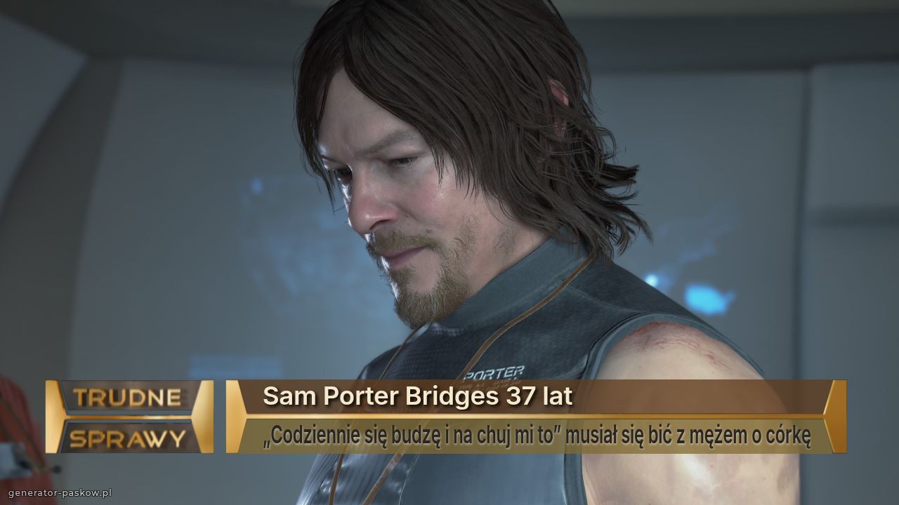 Sam Porter Bridges 37 lat
„Codziennie się budzę i na chuj mi to” musiał się bić z mężem o córkę