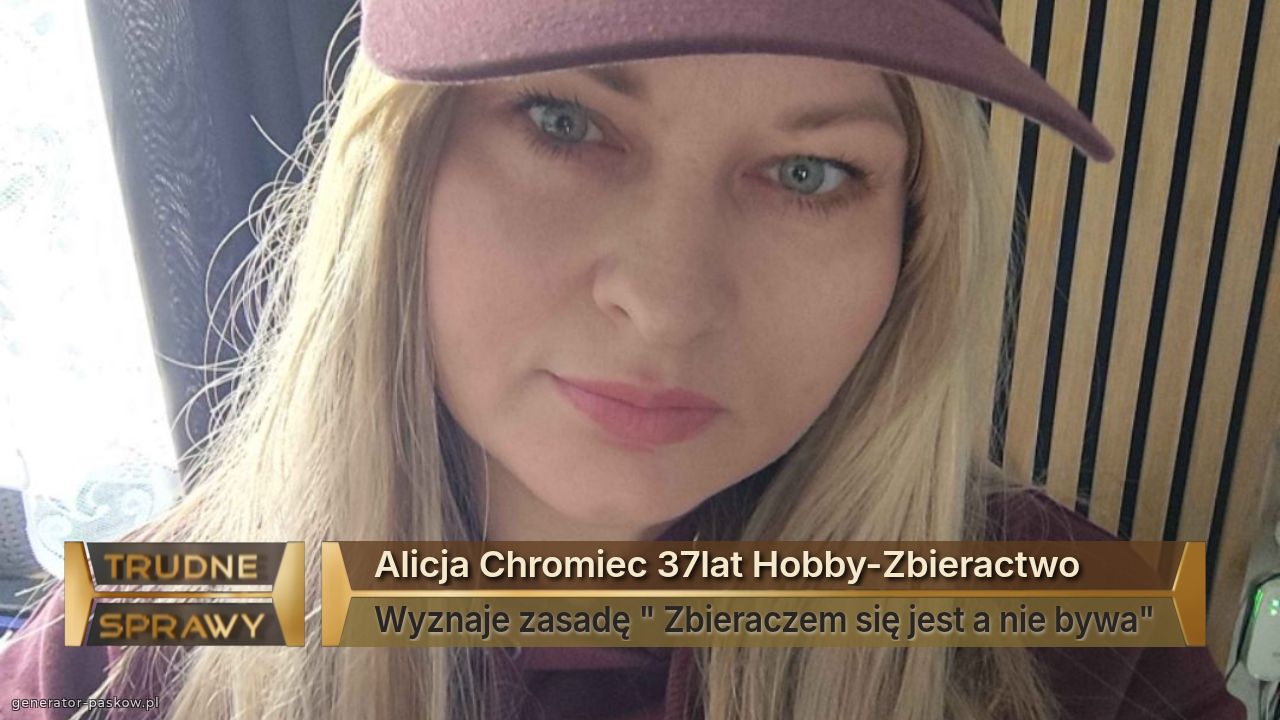 Alicja Chromiec 37lat Hobby-Zbieractwo
Wyznaje zasadę " Zbieraczem się jest a nie bywa"