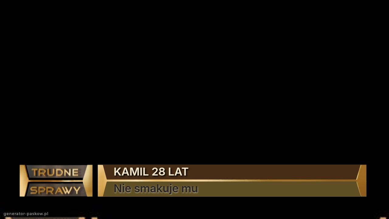 KAMIL 28 LAT
Nie smakuje mu
