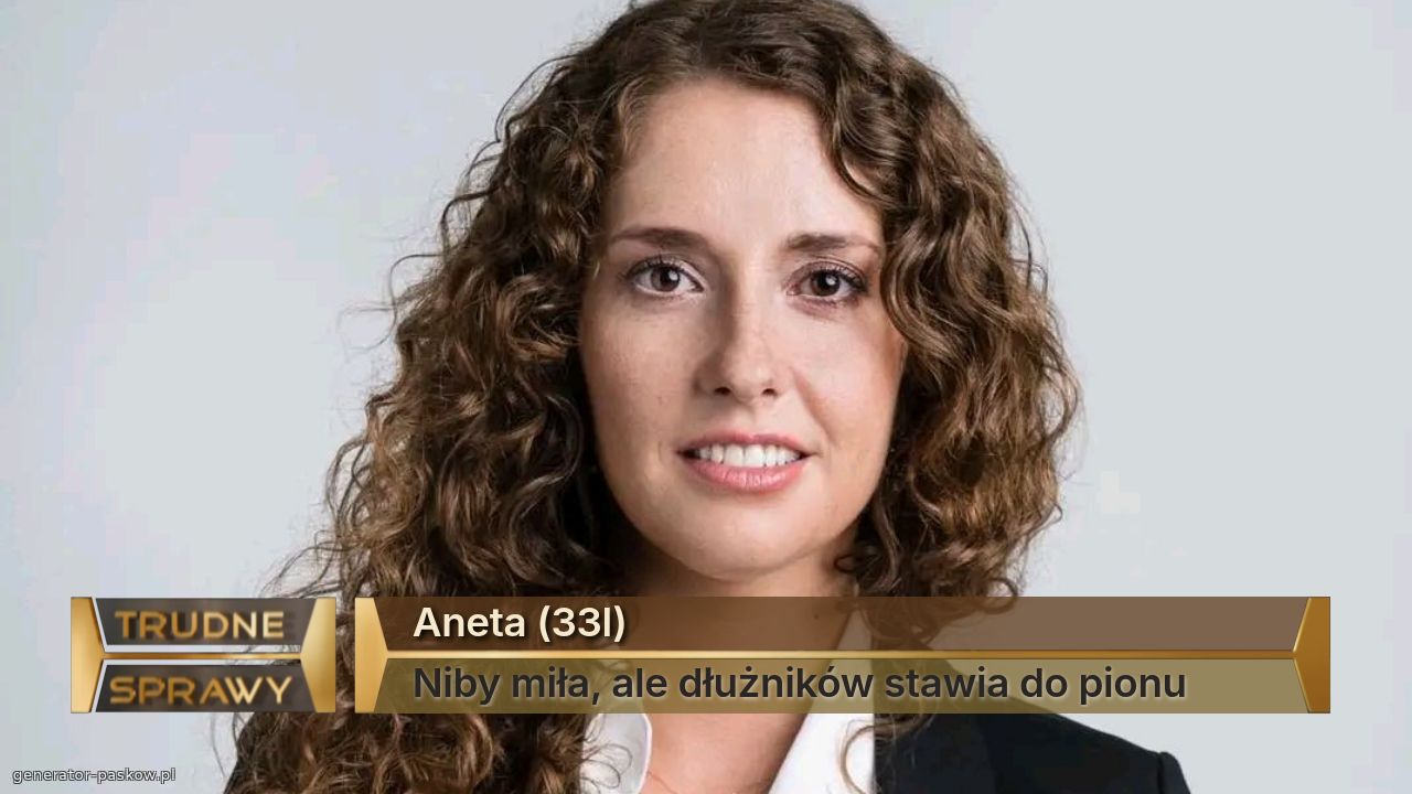 Aneta (33l)
Niby miła, ale dłużników stawia do pionu 