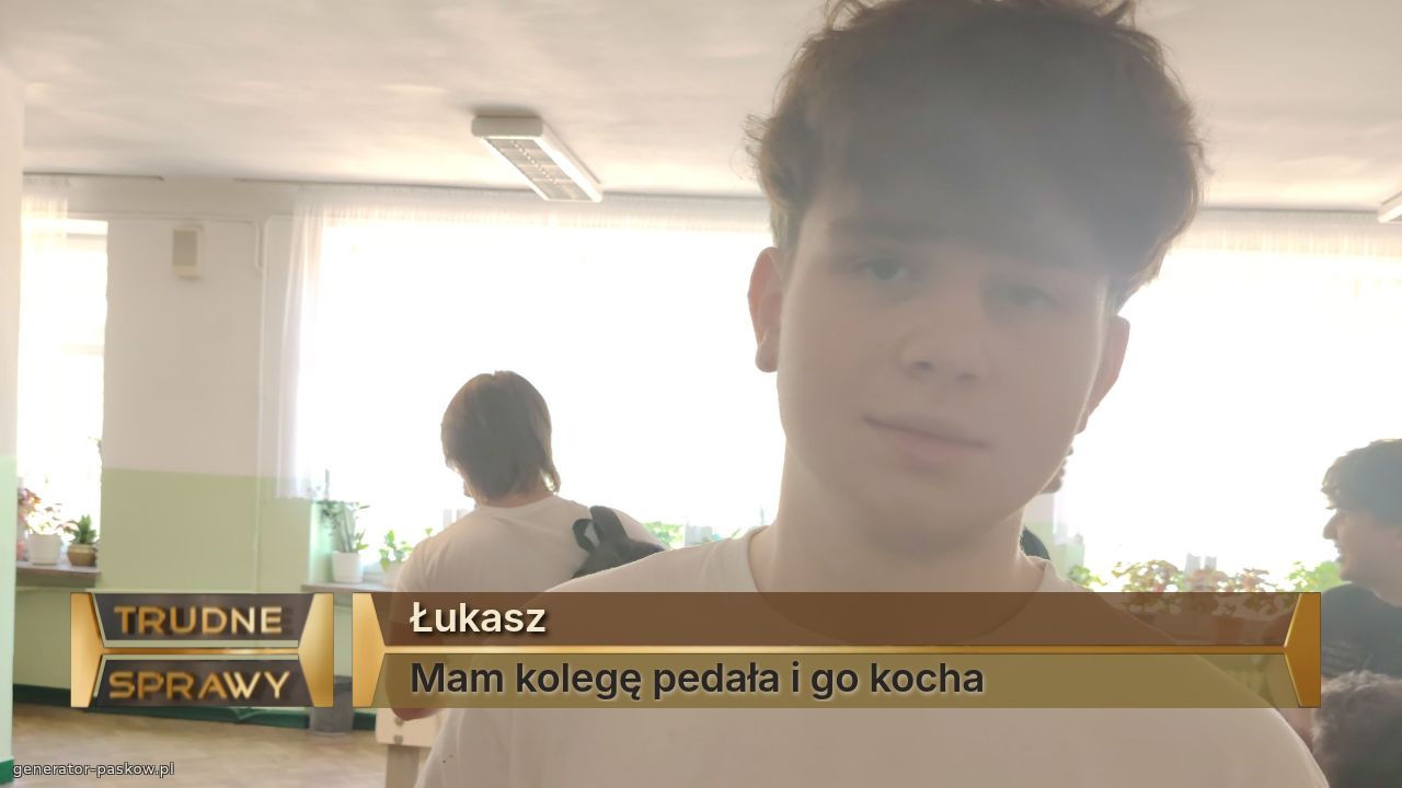 Łukasz
Mam kolegę pedała i go kocha