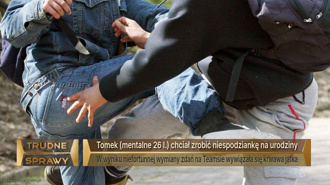 Tomek (mentalne 26 l.) chciał zrobić niespodziankę na urodziny
W wyniku niefortunnej wymiany zdań na Teamsie wywiązała się krwawa jatka