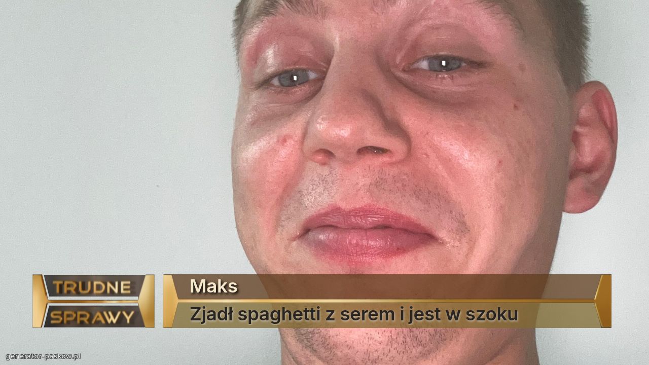 Maks
Zjadł spaghetti z serem i jest w szoku