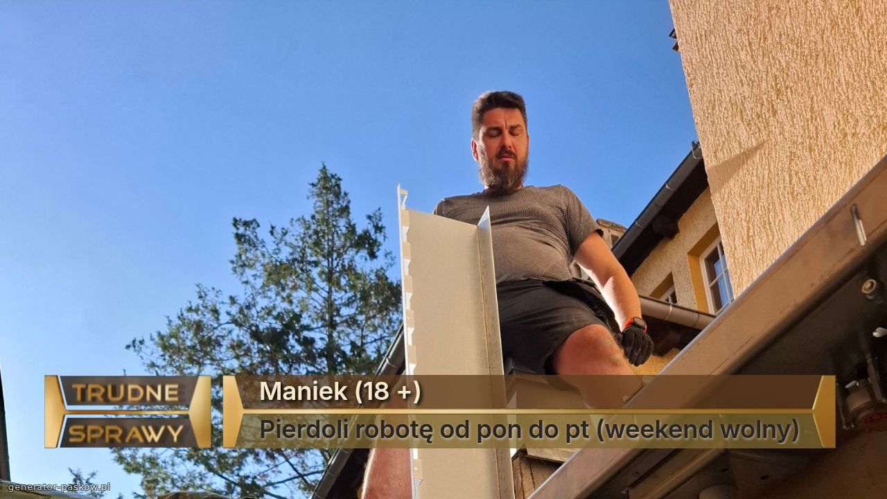 Maniek (18 +)
Pierdoli robotę od pon do pt (weekend wolny)