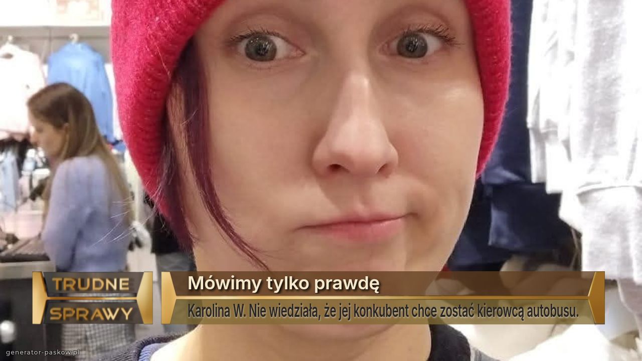 Mówimy tylko prawdę
Karolina W. Nie wiedziała, że jej konkubent chce zostać kierowcą autobusu.