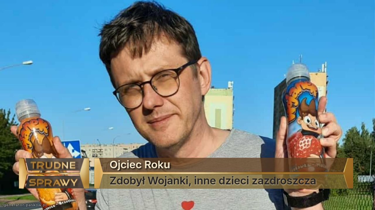 Ojciec Roku
Zdobył Wojanki, inne dzieci zazdroszcza