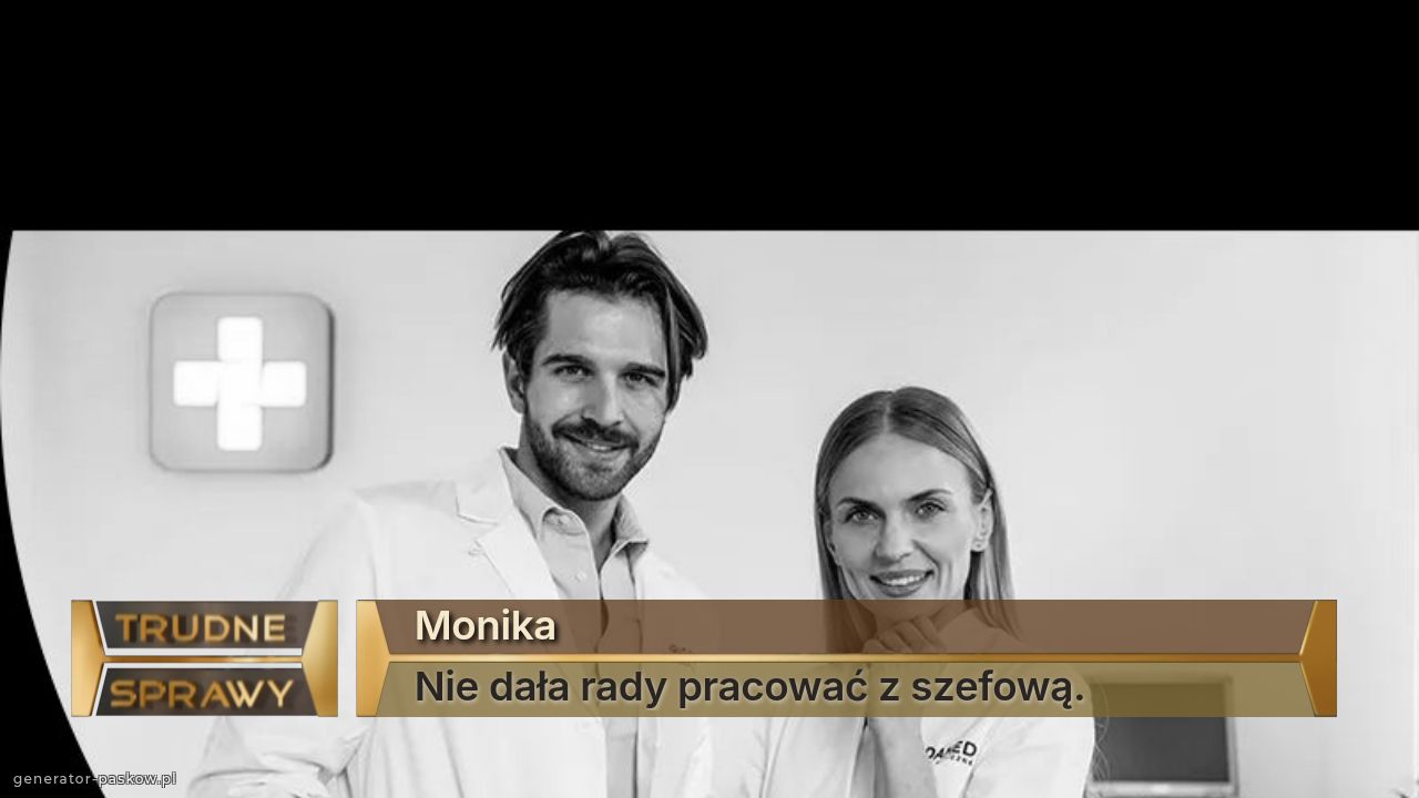Monika 
Nie dała rady pracować z szefową. 
