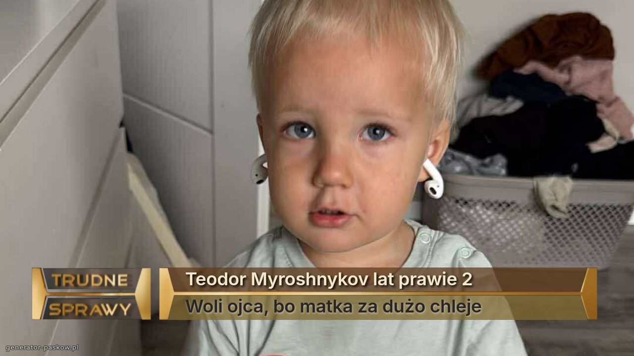 Teodor Myroshnykov lat prawie 2
Woli ojca, bo matka za dużo chleje 
