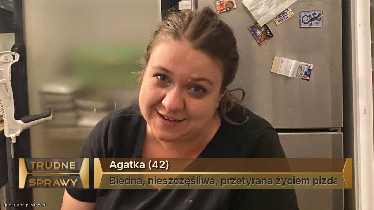 Agatka (42)
Biedna, nieszczęśliwa, przetyrana życiem pizda