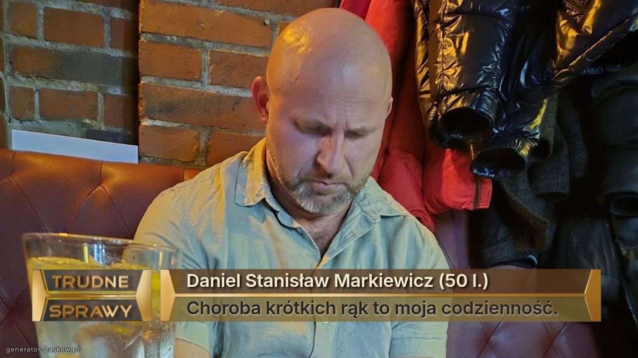 Daniel Stanisław Markiewicz (50 l.)
Choroba krótkich rąk to moja codzienność.