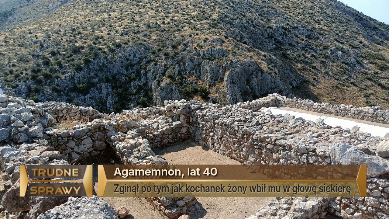 Agamemnon, lat 40
Zginął po tym jak kochanek żony wbił mu w głowę siekierę