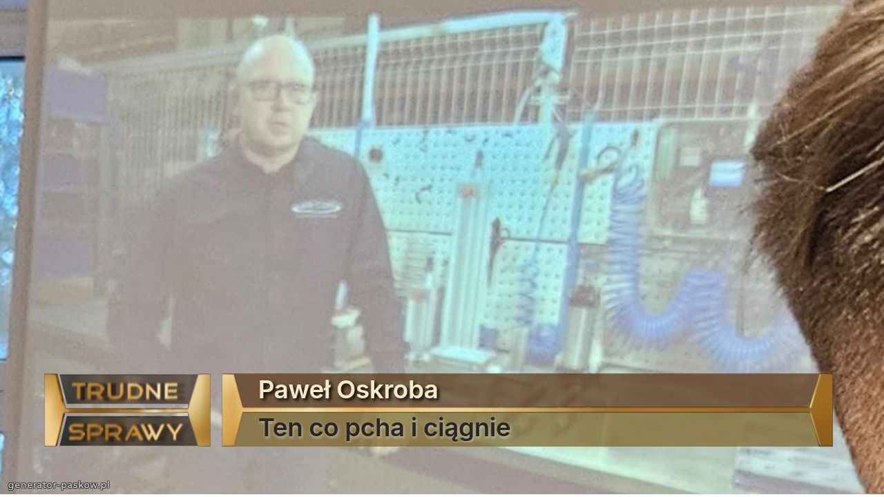 Paweł Oskroba
Ten co pcha i ciągnie