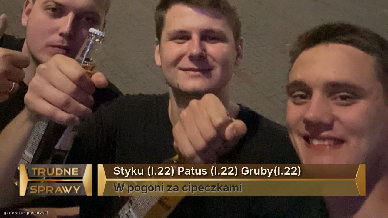 Styku (l.22) Patus (l.22) Gruby(l.22)
W pogoni za cipeczkami 