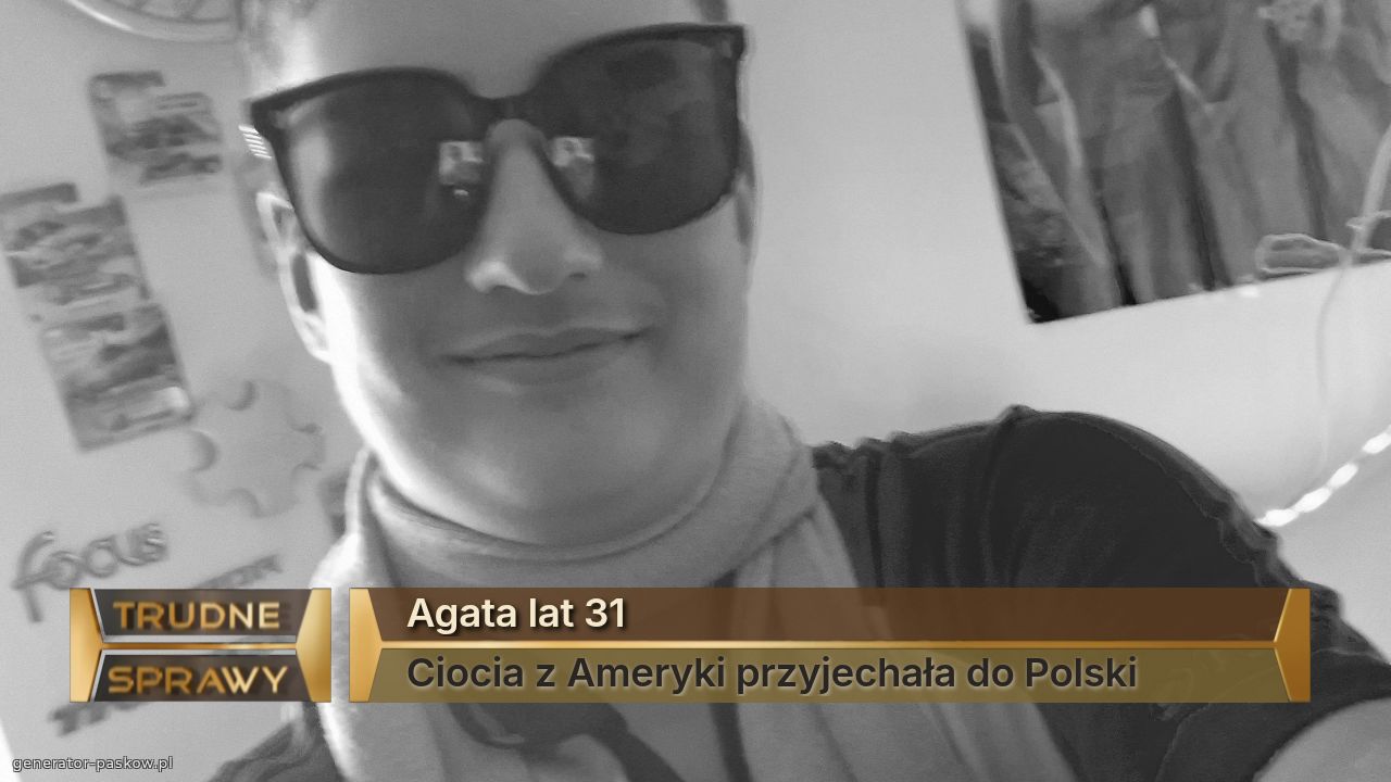 Agata lat 31
Ciocia z Ameryki przyjechała do Polski