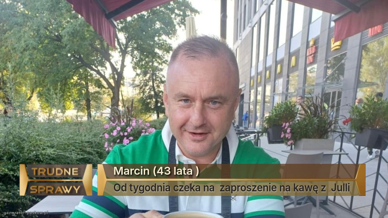 Marcin (43 lata )
Od tygodnia czeka na  zaproszenie na kawę z  Julli