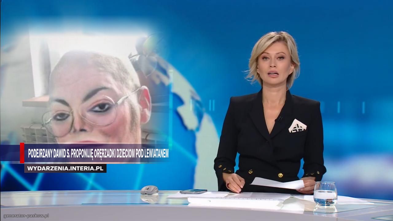 Podejrzany Dawid S. Proponuję oręrzadki dzieciom pod lewiatanem