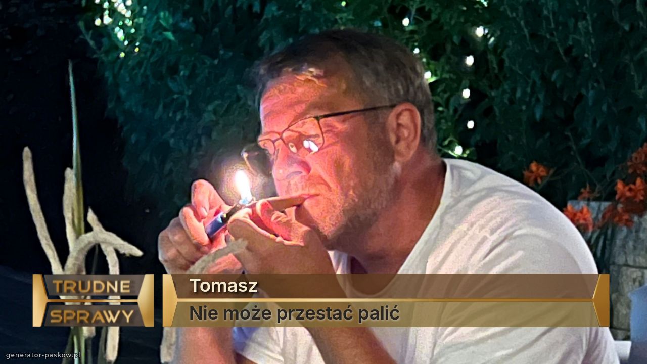 Tomasz
Nie może przestać palić 