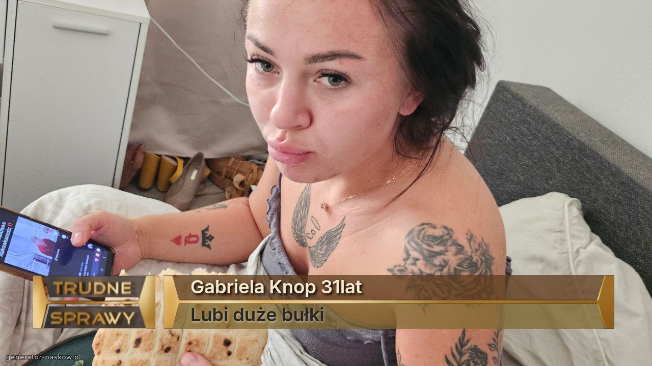 Gabriela Knop 31lat
Lubi duże bułki 