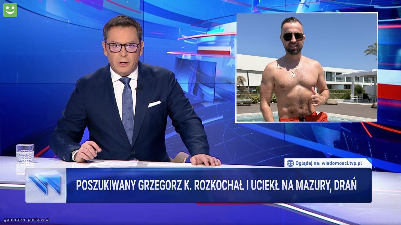 POSZUKIWANY GRZEGORZ K. ROZKOCHAŁ I UCIEKŁ na mazury, DRAŃ