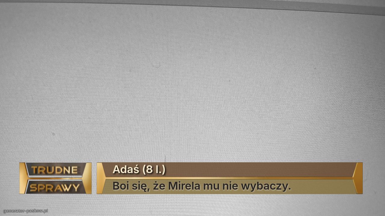 Adaś (8 l.)
Boi się, że Mirela mu nie wybaczy.
