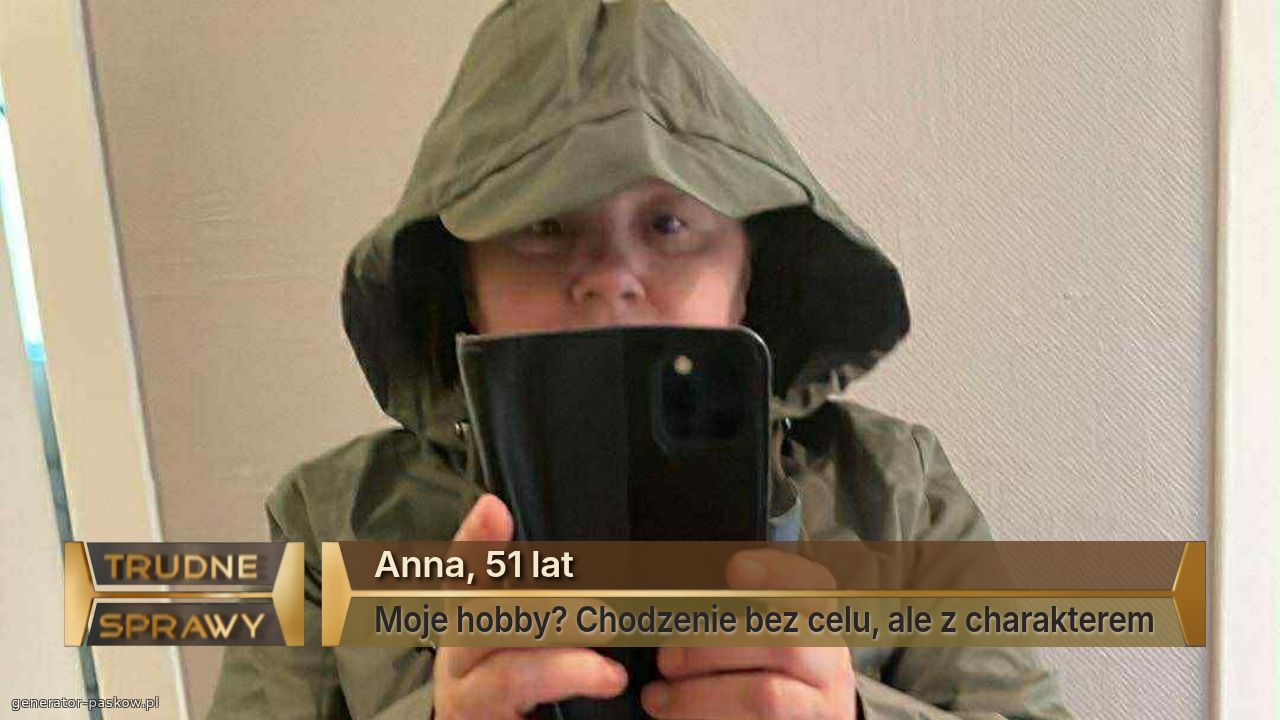 Anna, 51 lat
Moje hobby? Chodzenie bez celu, ale z charakterem