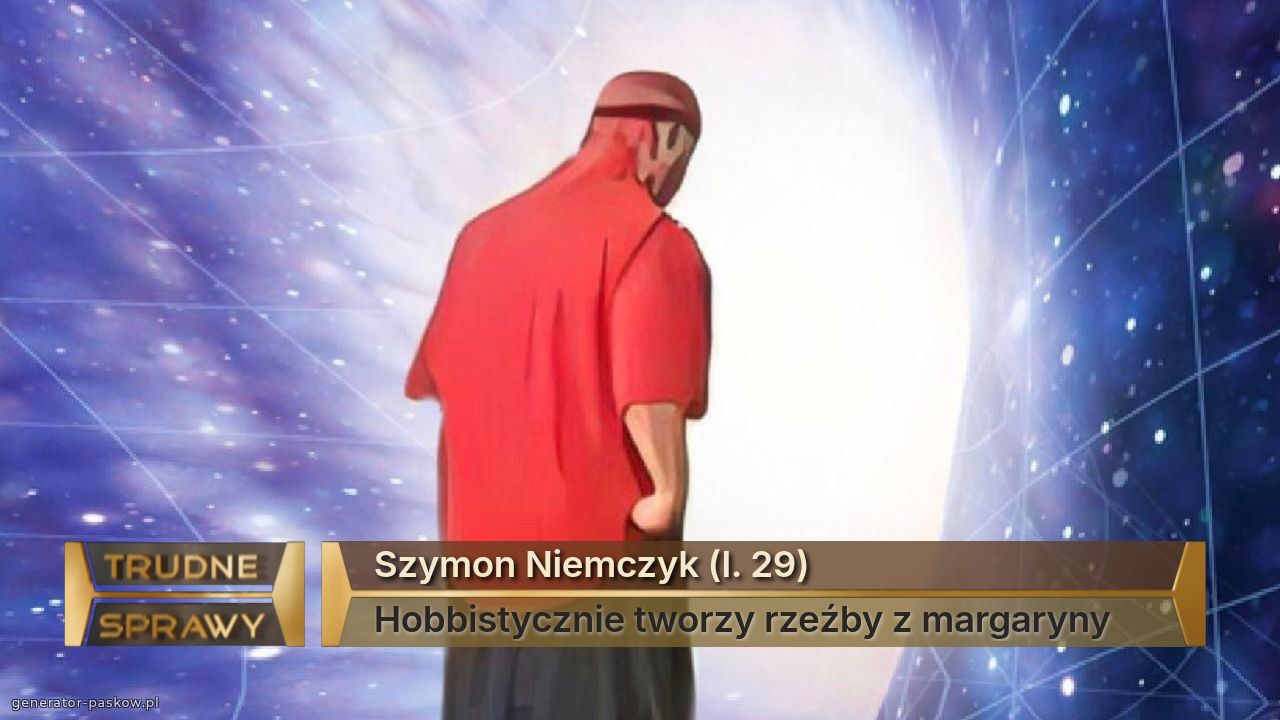 Szymon Niemczyk (l. 29)
Hobbistycznie tworzy rzeźby z margaryny