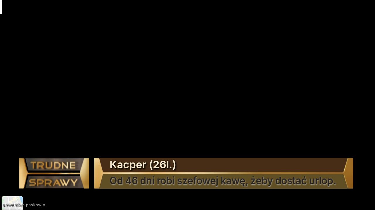 Kacper (26l.)
Od 46 dni robi szefowej kawę, żeby dostać urlop. 