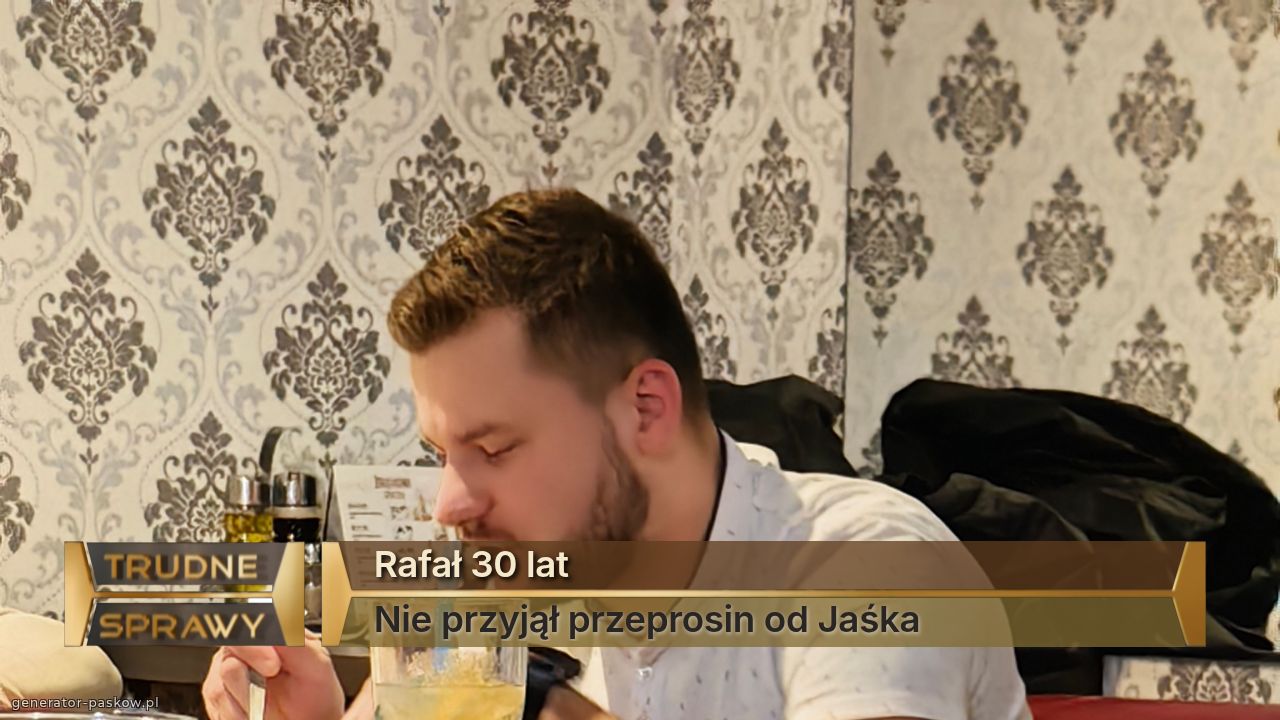 Rafał 30 lat
Nie przyjął przeprosin od Jaśka