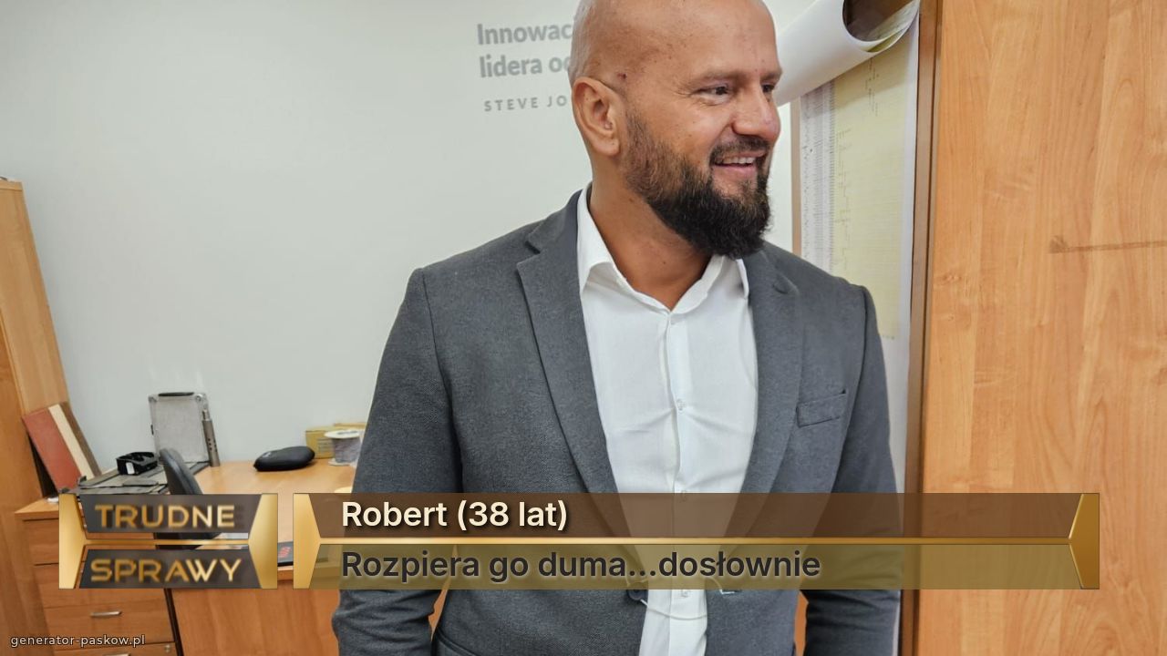 Robert (38 lat)
Rozpiera go duma...dosłownie