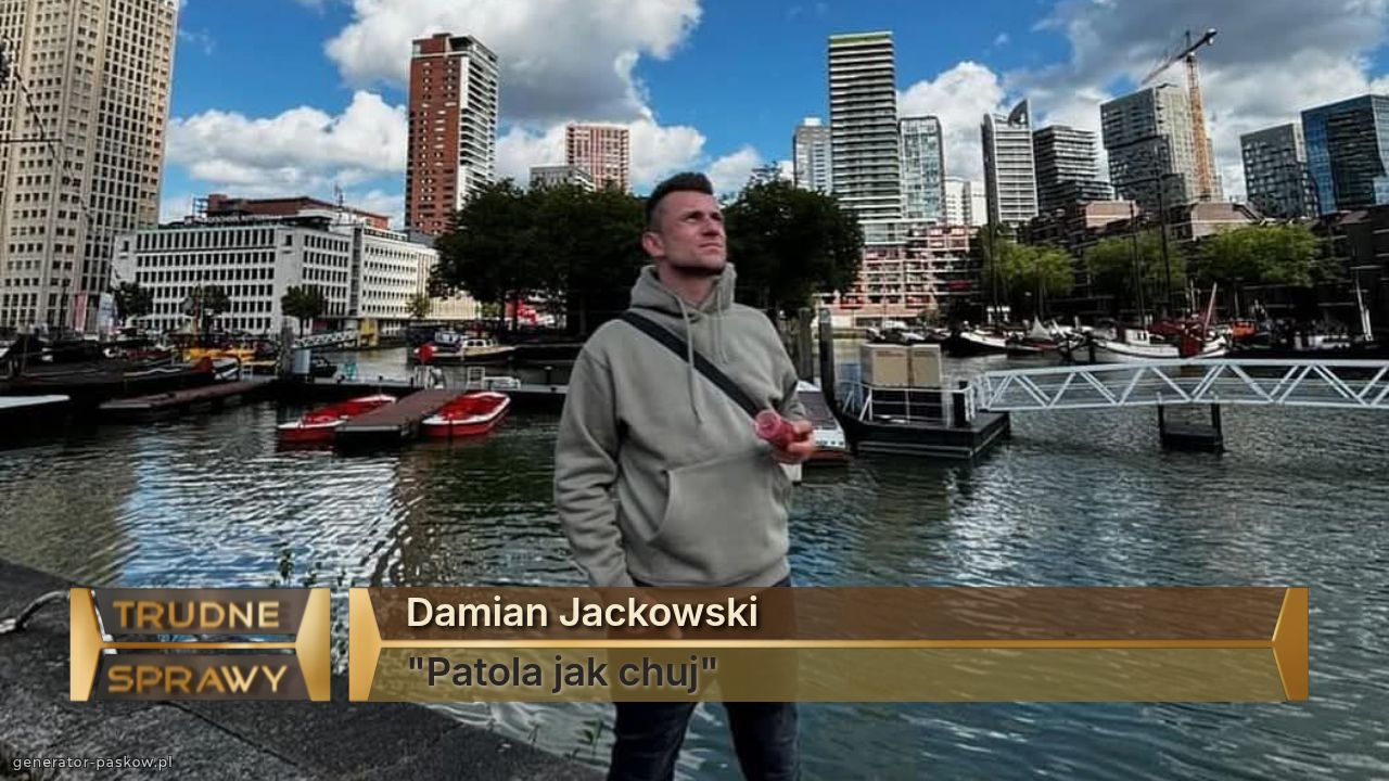 Damian Jackowski 
"Patola jak chuj"