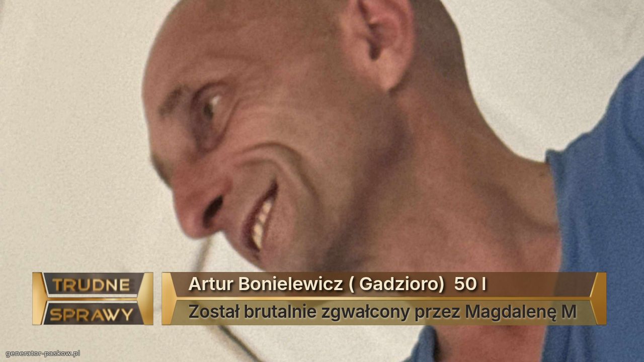 Artur Bonielewicz ( Gadzioro)  50 l
Został brutalnie zgwałcony przez Magdalenę M 