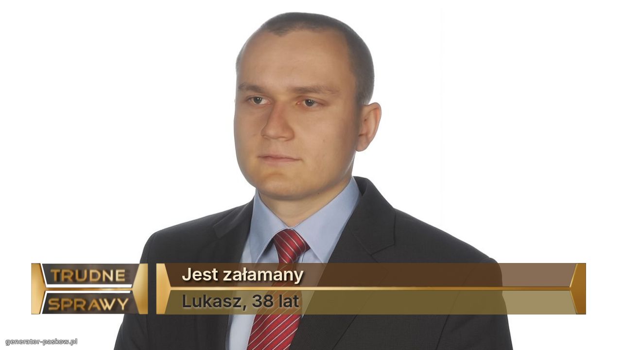 Jest załamany
Lukasz, 38 lat