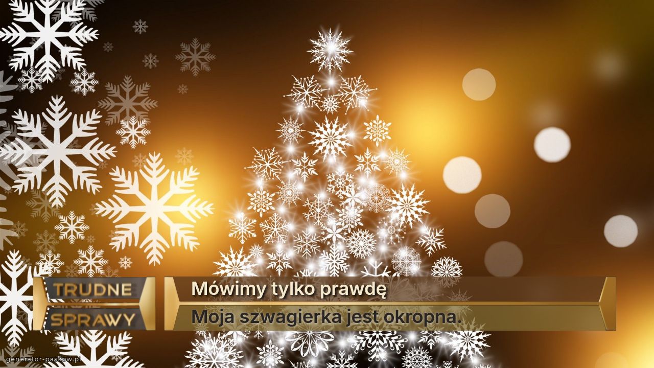 Mówimy tylko prawdę
Moja szwagierka jest okropna. 