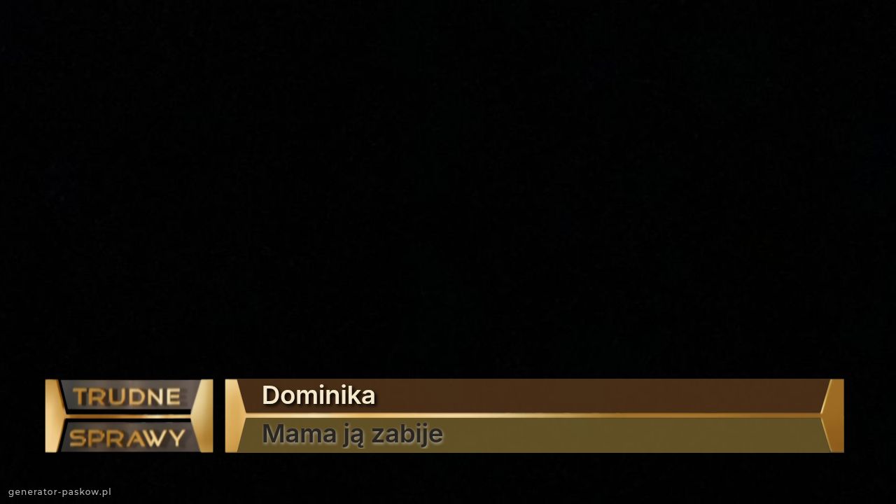 Dominika 
Mama ją zabije