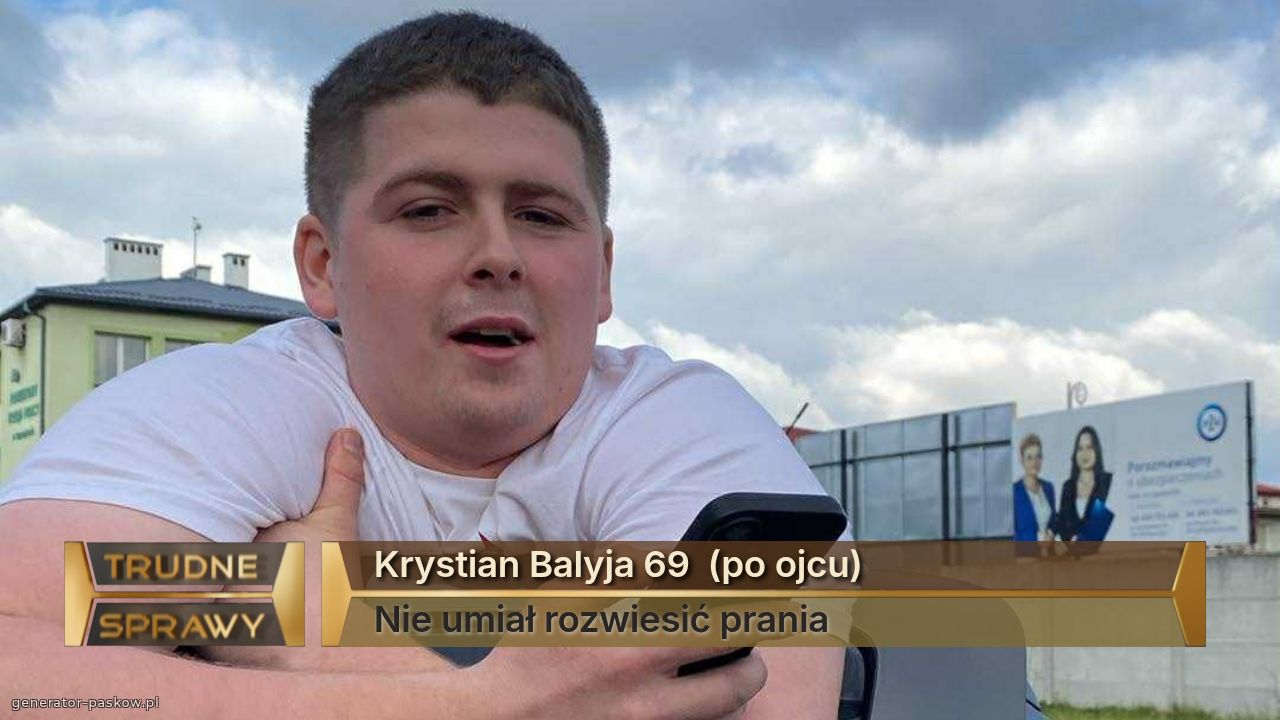 Krystian Balyja 69  (po ojcu)            
Nie umiał rozwiesić prania 