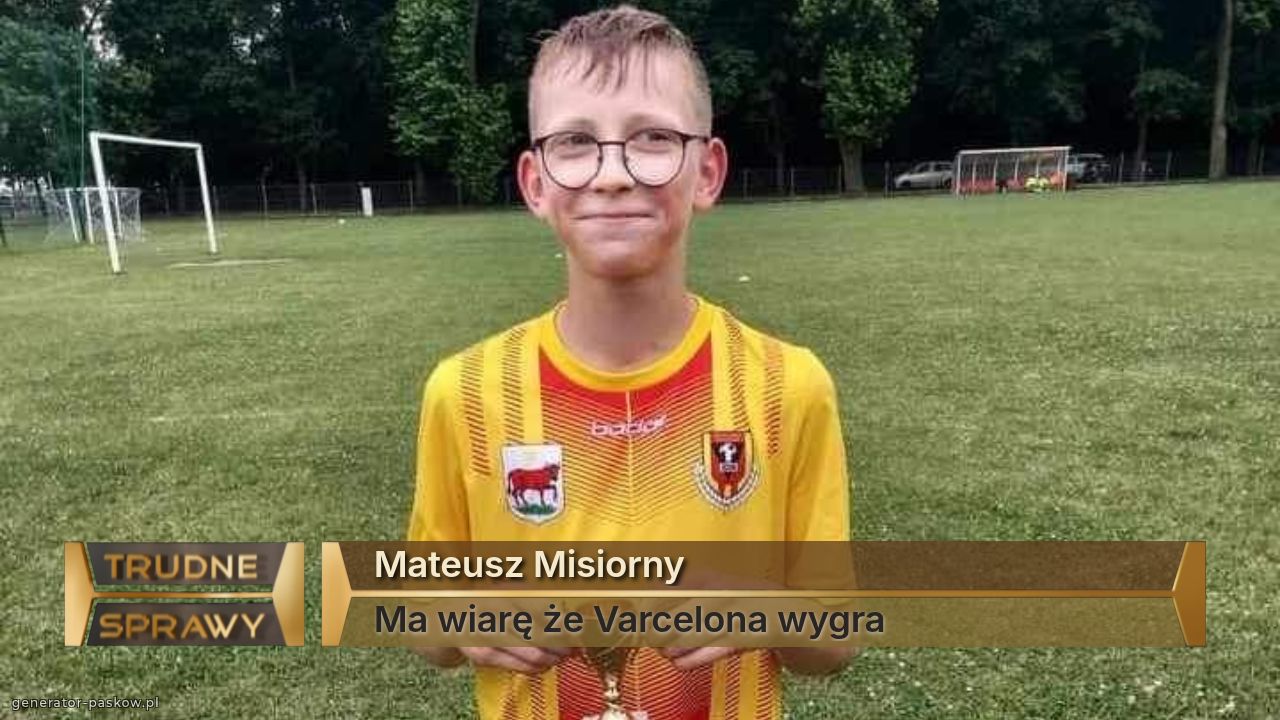 Mateusz Misiorny
Ma wiarę że Varcelona wygra  