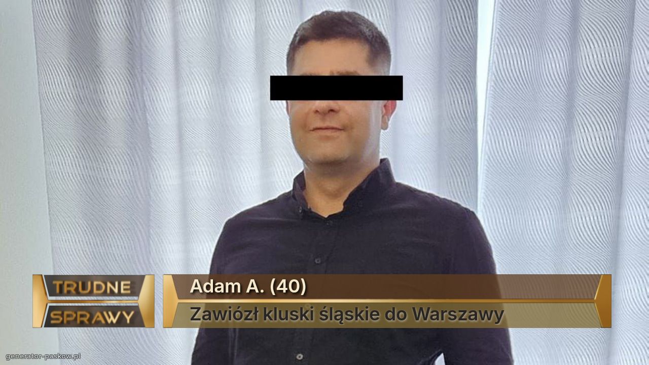 Adam A. (40)
Zawiózł kluski śląskie do Warszawy