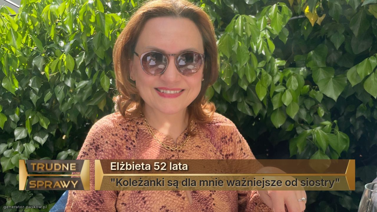 Elżbieta 52 lata
"Koleżanki są dla mnie ważniejsze od siostry"