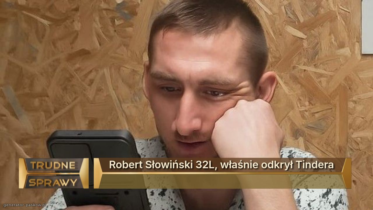 Robert Słowiński 32L, właśnie odkrył Tindera 
