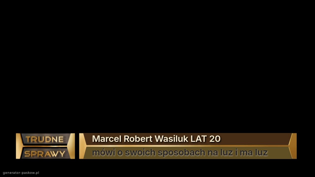 Marcel Robert Wasiluk LAT 20
mówi o swoich sposobach na luz i ma luz