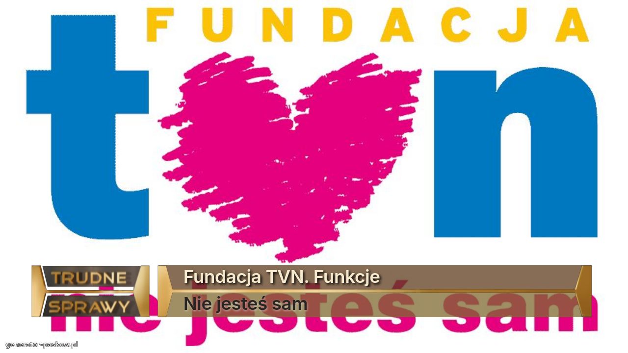 Fundacja TVN. Funkcje
Nie jesteś sam