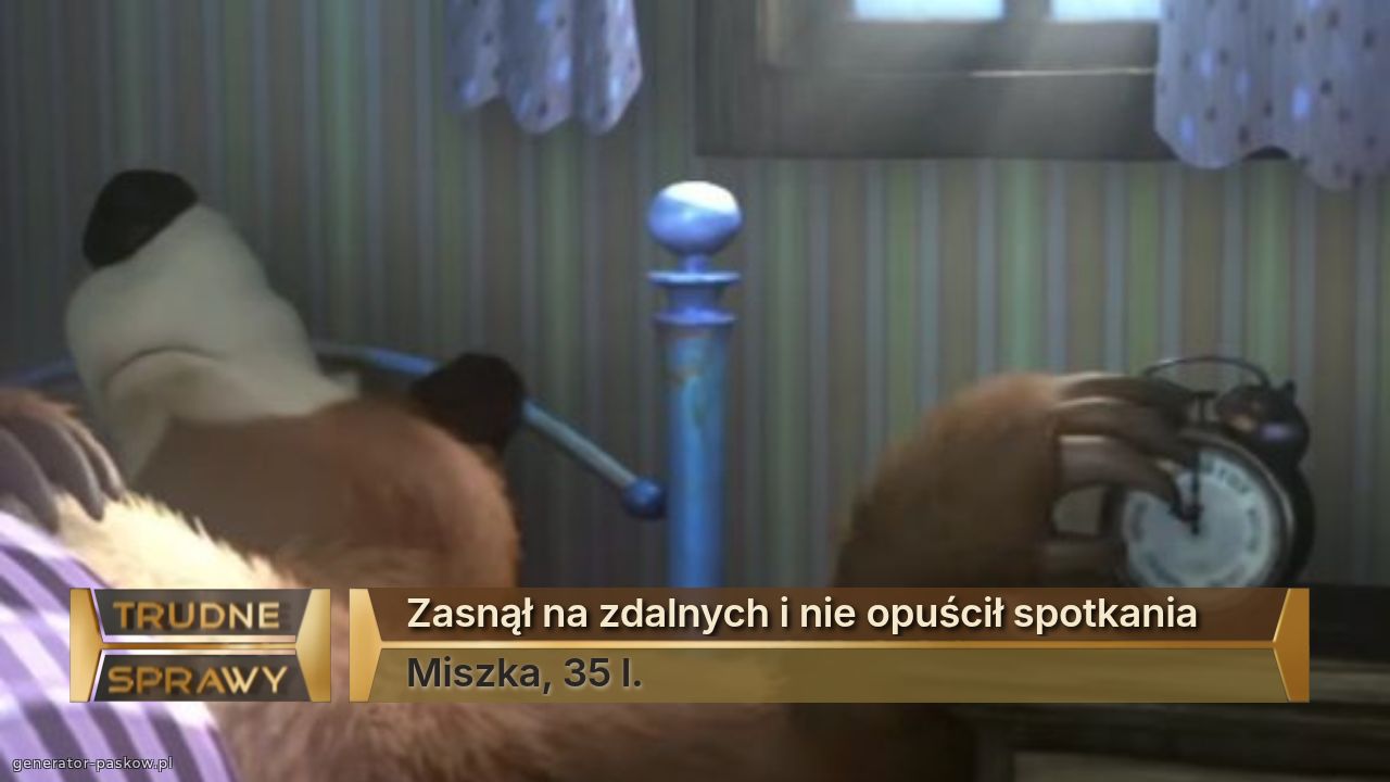 Zasnął na zdalnych i nie opuścił spotkania
Miszka, 35 l.