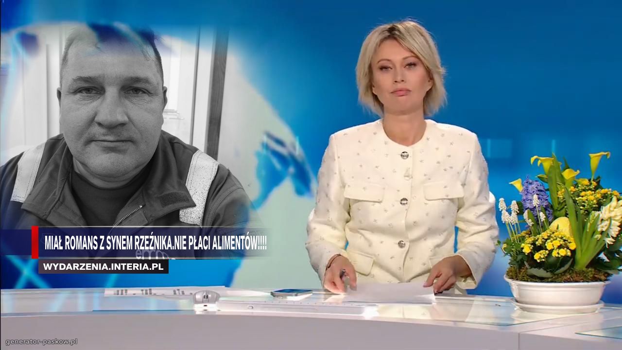 Miał romans z synem rzeźnika.Nie płaci alimentów!!!!