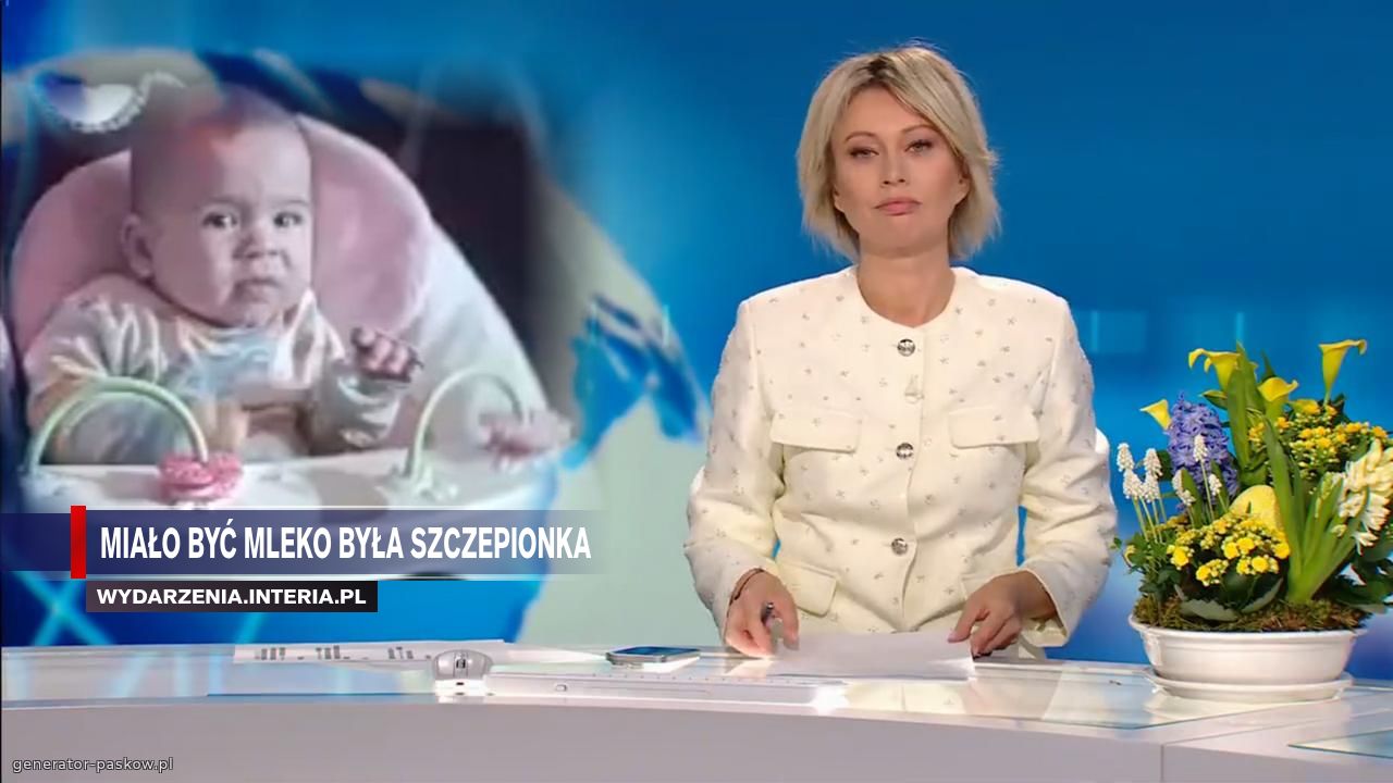 Miało być mleko była szczepionka 
